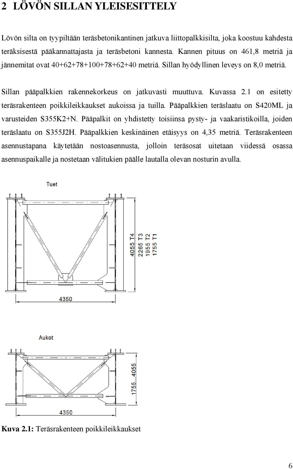 1 on esitetty teräsrakenteen poikkileikkaukset aukoissa ja tuilla. Pääpalkkien teräslaatu on S420ML ja varusteiden S355K2+N.