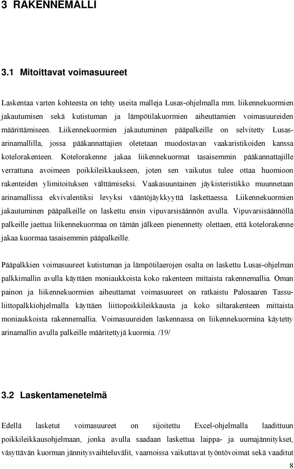 Liikennekuormien jakautuminen pääpalkeille on selvitetty Lusasarinamallilla, jossa pääkannattajien oletetaan muodostavan vaakaristikoiden kanssa kotelorakenteen.