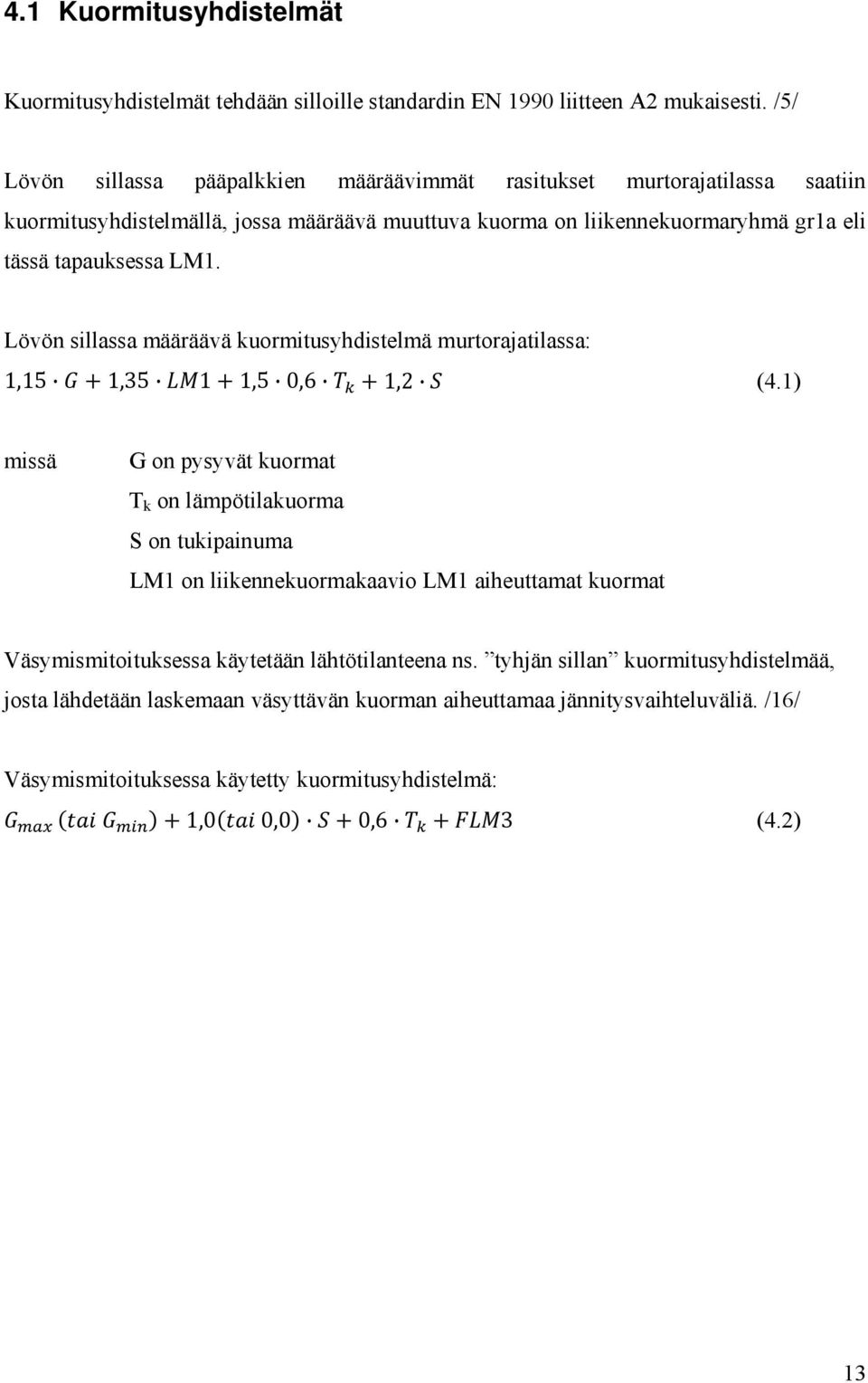 Lövön sillassa määräävä kuormitusyhdistelmä murtorajatilassa: 1,15 1,35 1 1,5 0,6 1,2 (4.