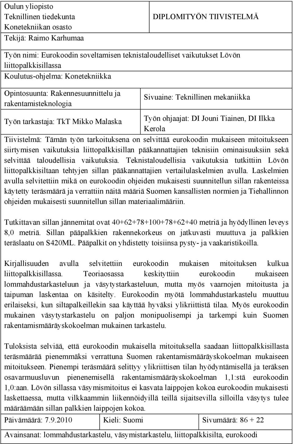 Jouni Tiainen, DI Ilkka Kerola Tiivistelmä: Tämän työn tarkoituksena on selvittää eurokoodin mukaiseen mitoitukseen siirtymisen vaikutuksia liittopalkkisillan pääkannattajien teknisiin ominaisuuksiin