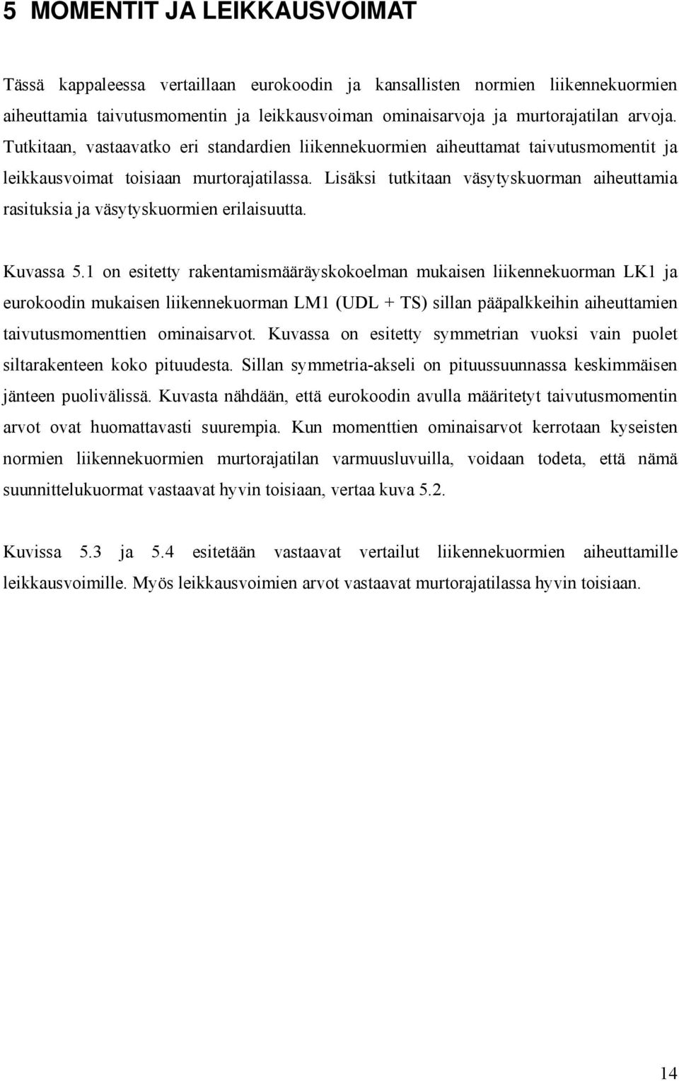 Lisäksi tutkitaan väsytyskuorman aiheuttamia rasituksia ja väsytyskuormien erilaisuutta. Kuvassa 5.