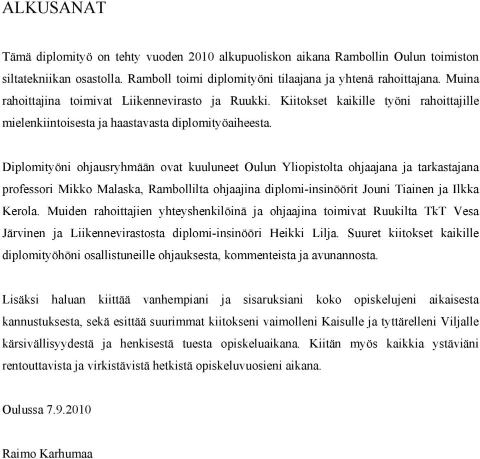 Diplomityöni ohjausryhmään ovat kuuluneet Oulun Yliopistolta ohjaajana ja tarkastajana professori Mikko Malaska, Rambollilta ohjaajina diplomi-insinöörit Jouni Tiainen ja Ilkka Kerola.