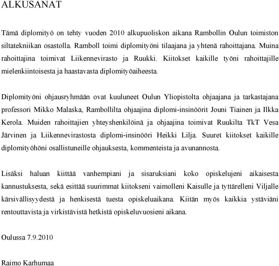 Diplomityöni ohjausryhmään ovat kuuluneet Oulun Yliopistolta ohjaajana ja tarkastajana professori Mikko Malaska, Rambollilta ohjaajina diplomi-insinöörit Jouni Tiainen ja Ilkka Kerola.