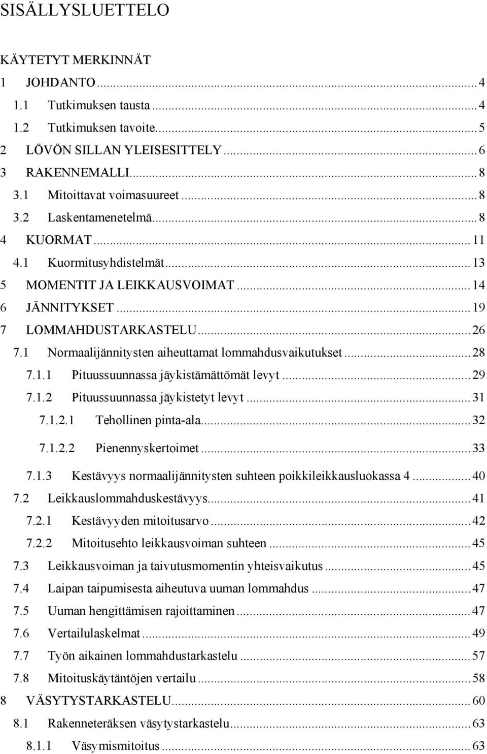 1.1 Pituussuunnassa jäykistämättömät levyt... 29 7.1.2 Pituussuunnassa jäykistetyt levyt... 31 7.1.2.1 Tehollinen pinta-ala... 32 7.1.2.2 Pienennyskertoimet... 33 7.1.3 Kestävyys normaalijännitysten suhteen poikkileikkausluokassa 4.