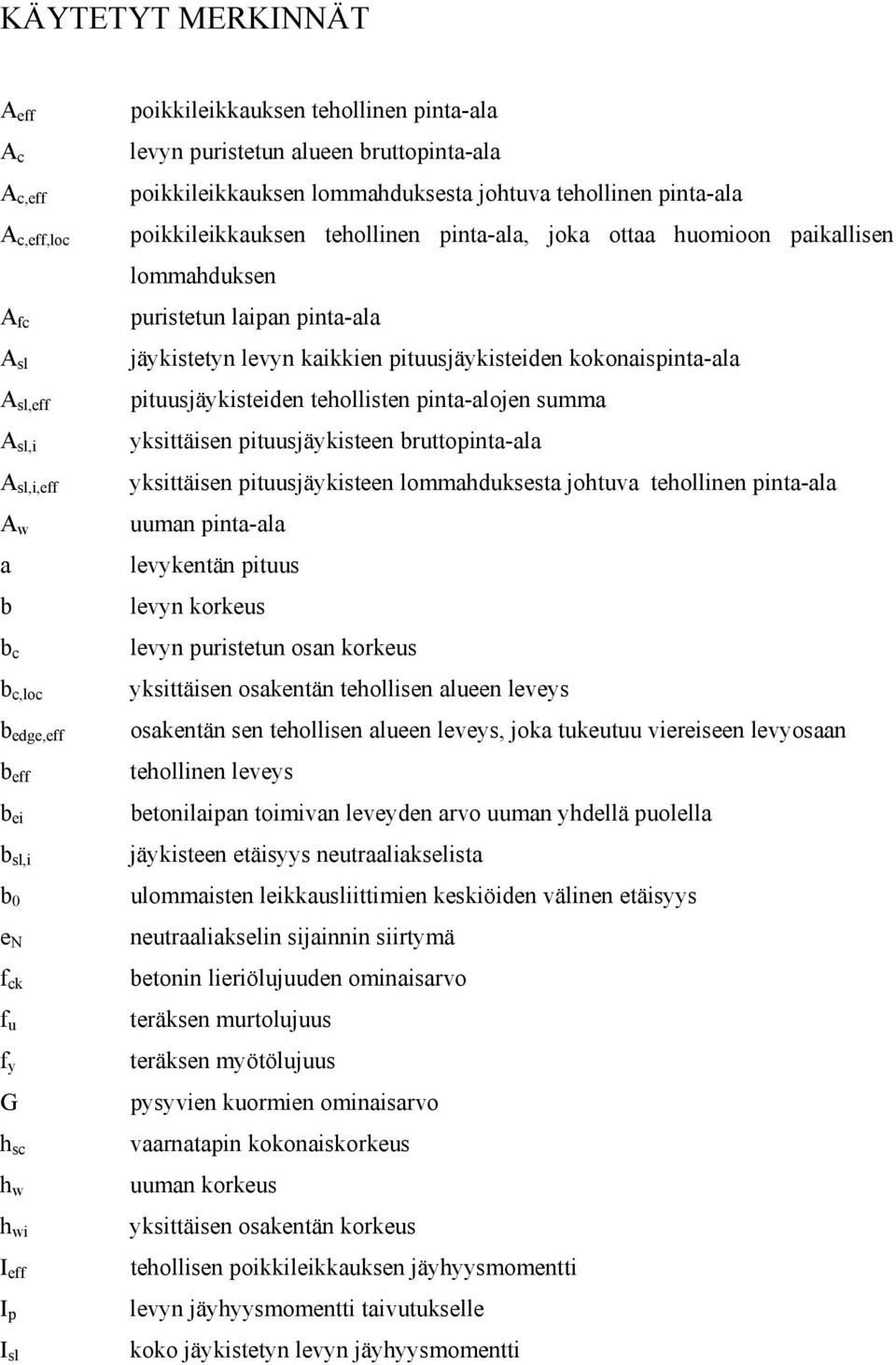 huomioon paikallisen lommahduksen puristetun laipan pinta-ala jäykistetyn levyn kaikkien pituusjäykisteiden kokonaispinta-ala pituusjäykisteiden tehollisten pinta-alojen summa yksittäisen