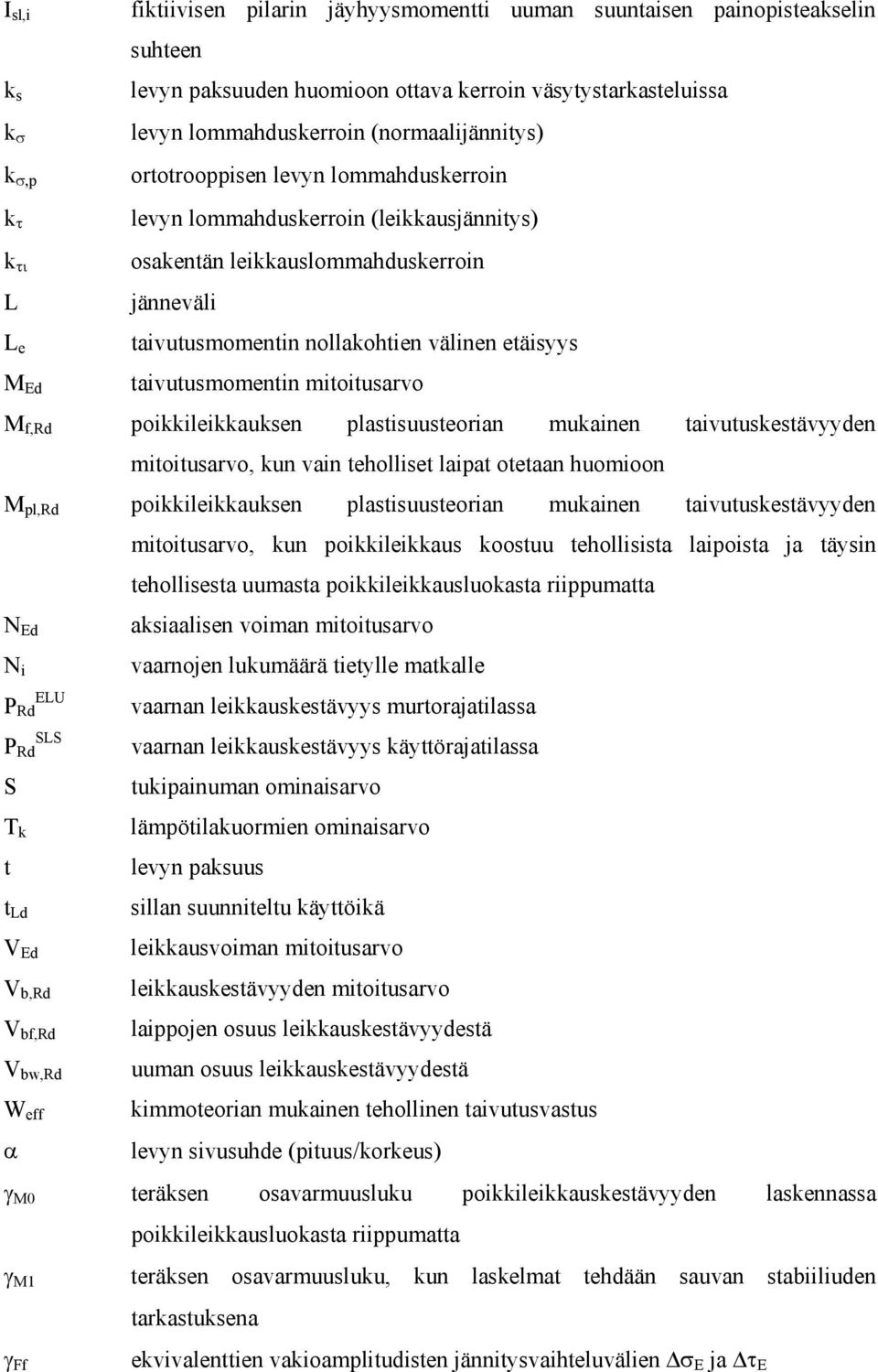 etäisyys taivutusmomentin mitoitusarvo M f,rd poikkileikkauksen plastisuusteorian mukainen taivutuskestävyyden mitoitusarvo, kun vain teholliset laipat otetaan huomioon M pl,rd poikkileikkauksen