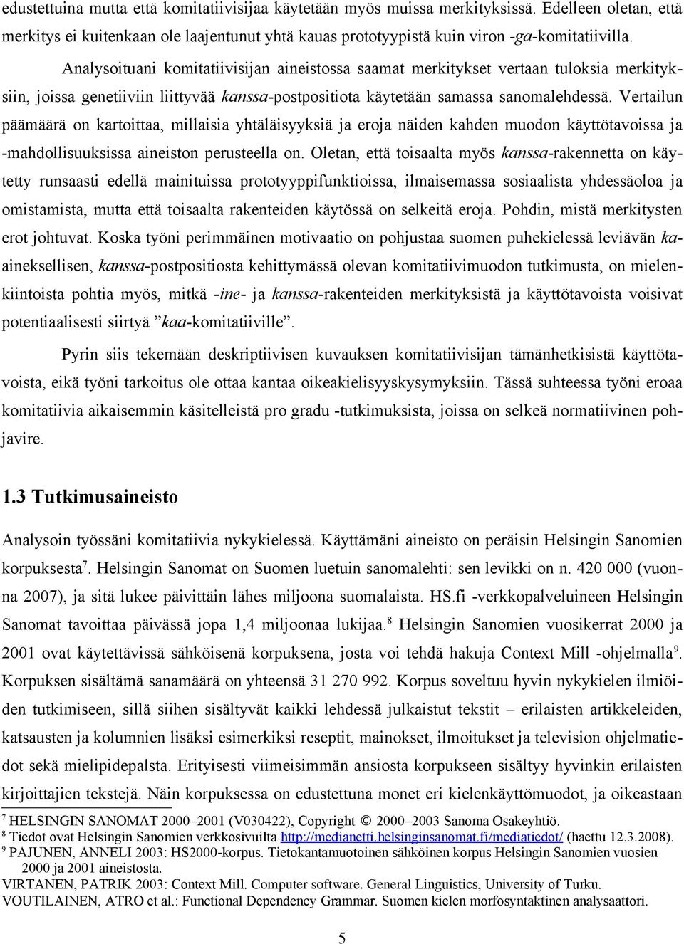 Vertailun päämäärä on kartoittaa, millaisia yhtäläisyyksiä ja eroja näiden kahden muodon käyttötavoissa ja -mahdollisuuksissa aineiston perusteella on.