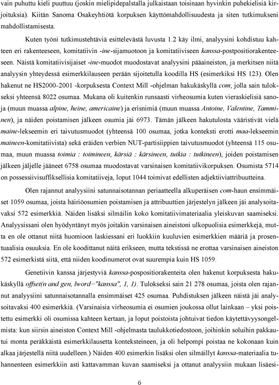 2 käy ilmi, analyysini kohdistuu kahteen eri rakenteeseen, komitatiivin -ine-sijamuotoon ja komitatiiviseen kanssa-postpositiorakenteeseen.