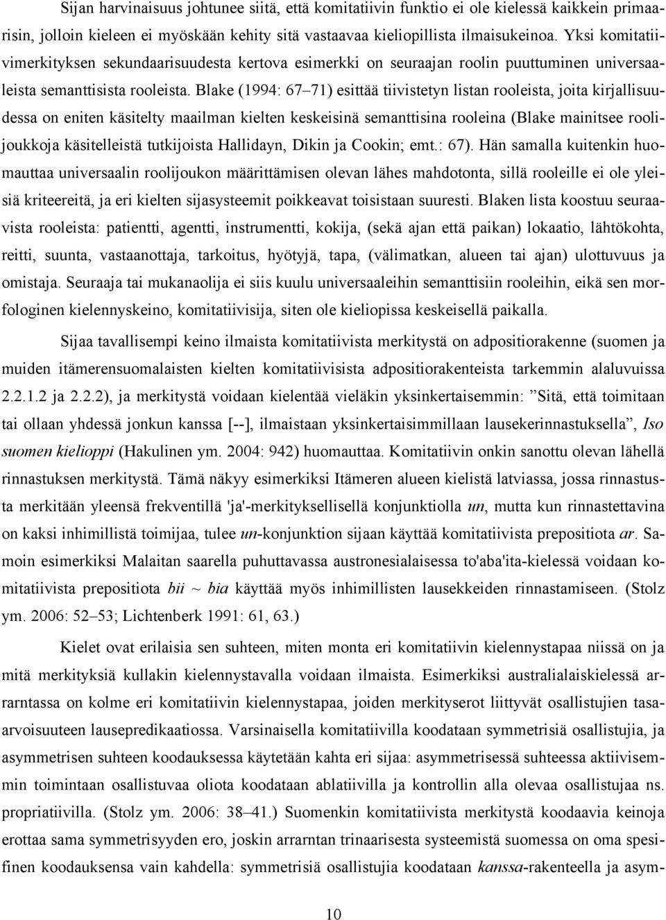 Blake (1994: 67 71) esittää tiivistetyn listan rooleista, joita kirjallisuudessa on eniten käsitelty maailman kielten keskeisinä semanttisina rooleina (Blake mainitsee roolijoukkoja käsitelleistä