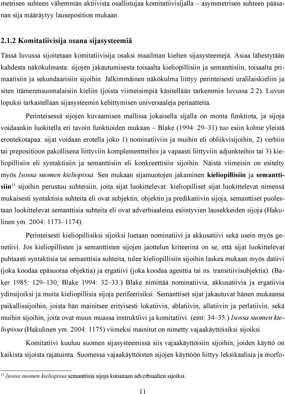 Asiaa lähestytään kahdesta näkökulmasta: sijojen jakautumisesta toisaalta kieliopillisiin ja semanttisiin, toisaalta primaarisiin ja sekundaarisiin sijoihin.