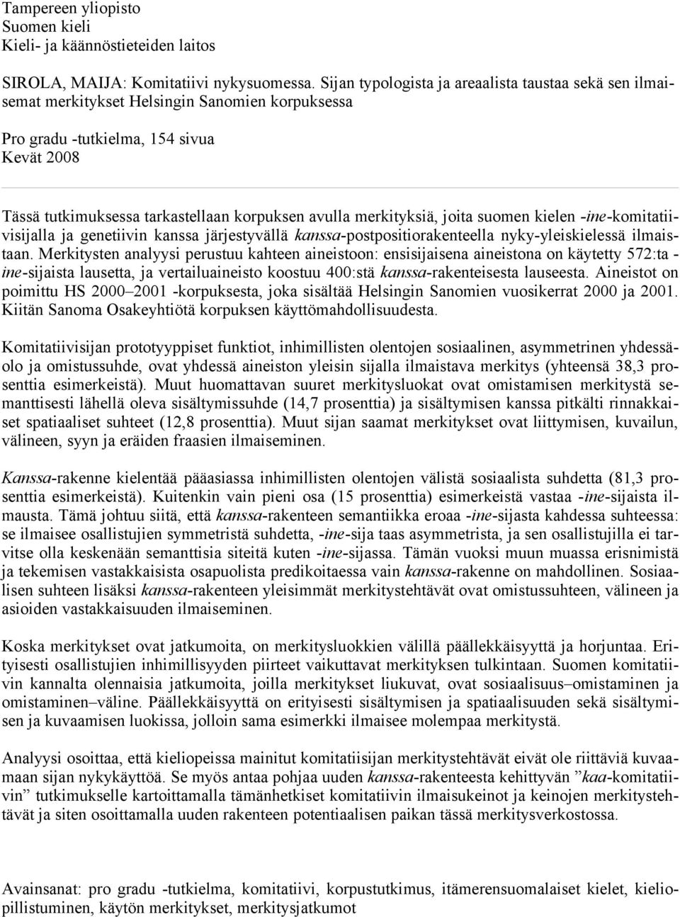 merkityksiä, joita suomen kielen -ine-komitatiivisijalla ja genetiivin kanssa järjestyvällä kanssa-postpositiorakenteella nyky-yleiskielessä ilmaistaan.