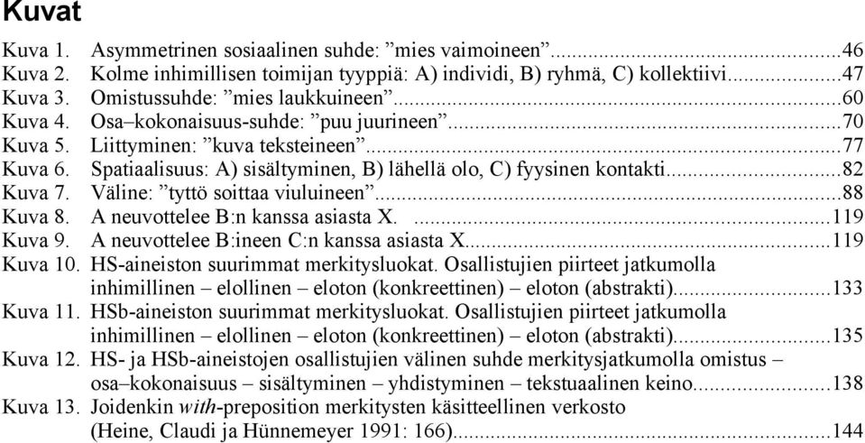 Väline: tyttö soittaa viuluineen...88 Kuva 8. A neuvottelee B:n kanssa asiasta X....119 Kuva 9. A neuvottelee B:ineen C:n kanssa asiasta X...119 Kuva 10. HS-aineiston suurimmat merkitysluokat.