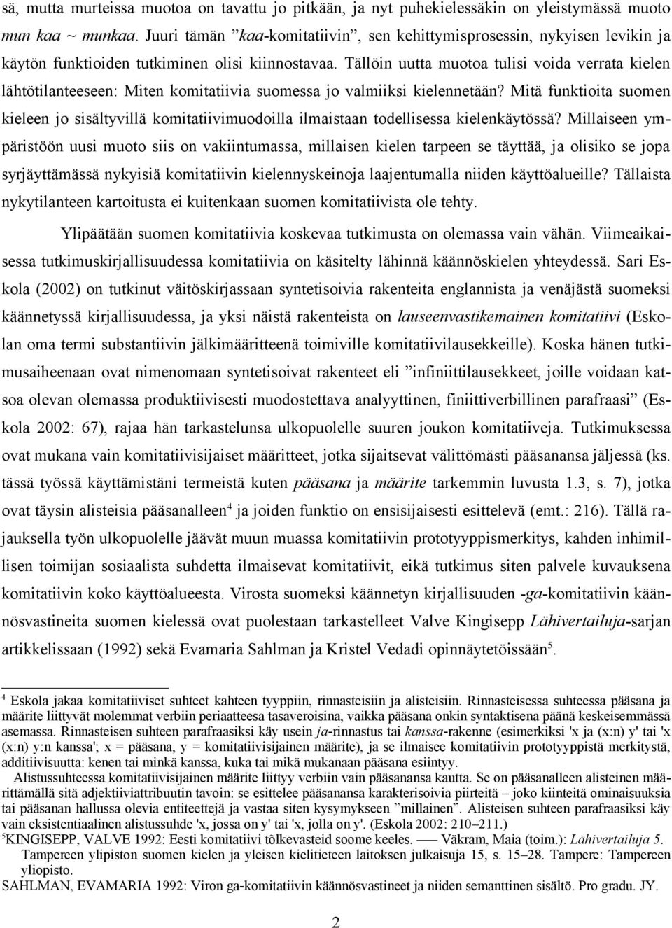 Tällöin uutta muotoa tulisi voida verrata kielen lähtötilanteeseen: Miten komitatiivia suomessa jo valmiiksi kielennetään?