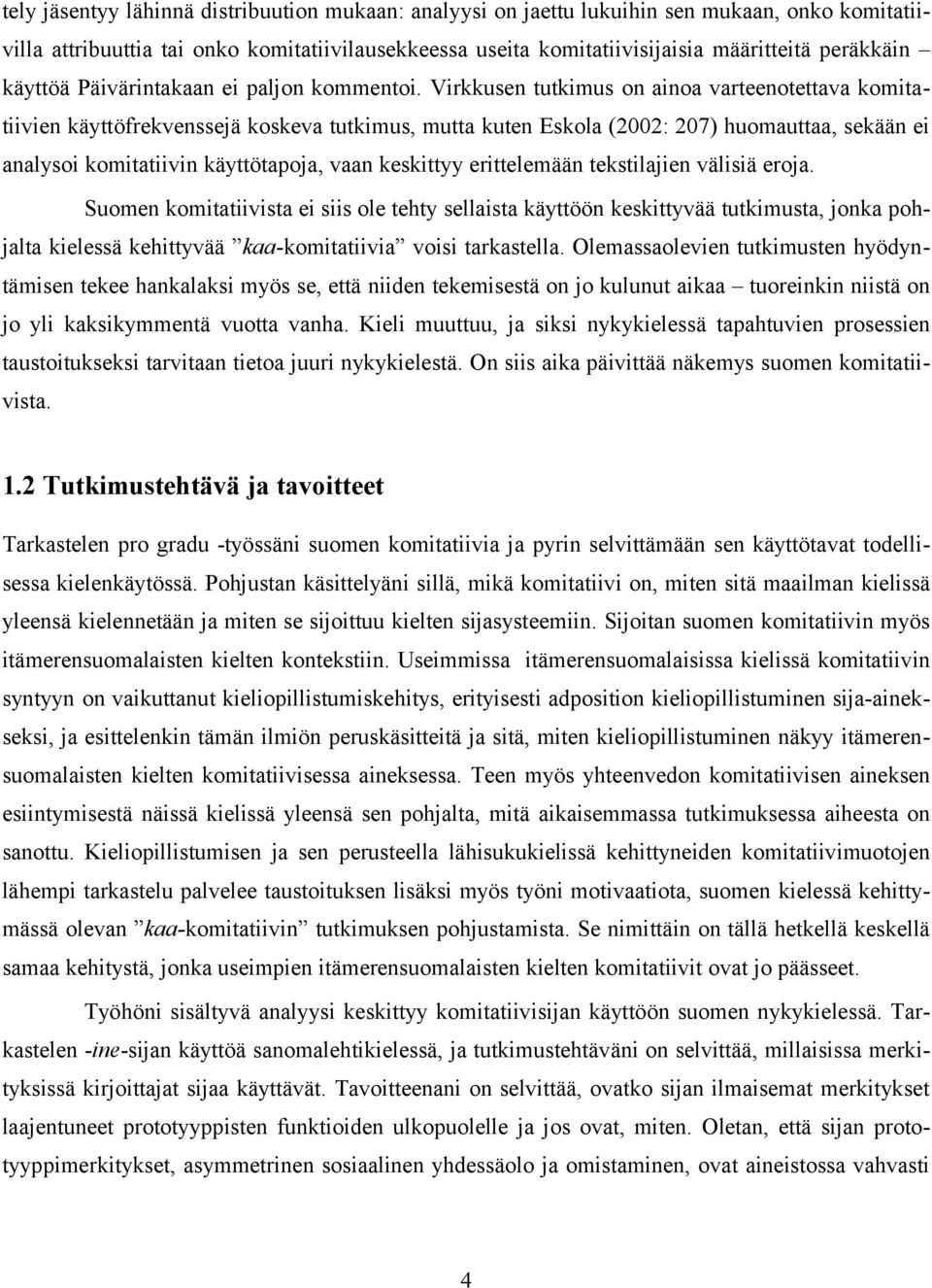 Virkkusen tutkimus on ainoa varteenotettava komitatiivien käyttöfrekvenssejä koskeva tutkimus, mutta kuten Eskola (2002: 207) huomauttaa, sekään ei analysoi komitatiivin käyttötapoja, vaan keskittyy