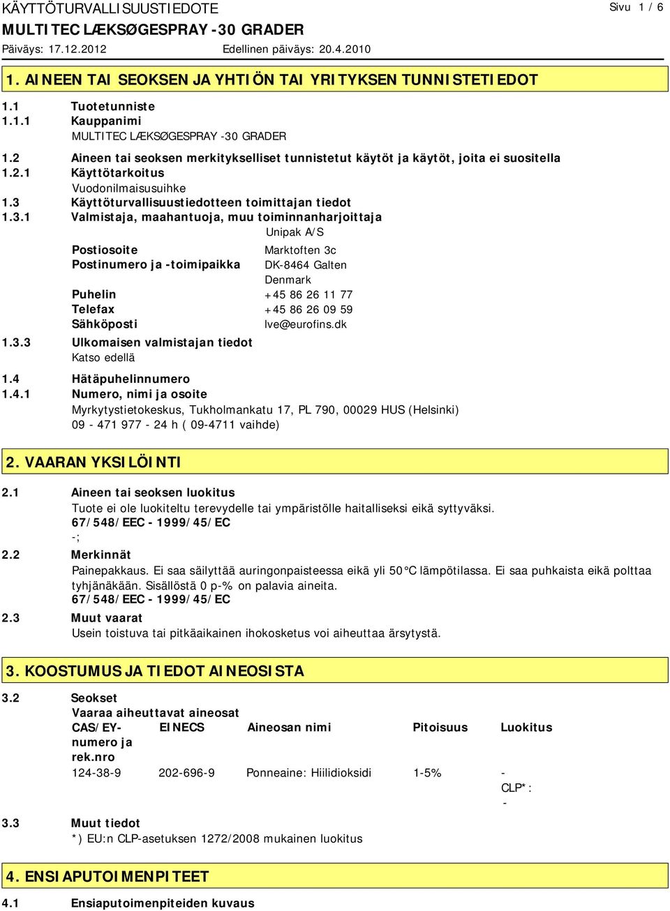 3.3 Ulkomaisen valmistajan tiedot Katso edellä Marktoften 3c DK-8464 Galten Denmark +45 86 26 11 77 +45 86 26 09 59 lve@eurofins.dk 1.4 Hätäpuhelinnumero 1.4.1 Numero, nimi ja osoite Myrkytystietokeskus, Tukholmankatu 17, PL 790, 00029 HUS (Helsinki) 09-471 977-24 h ( 09-4711 vaihde) 2.