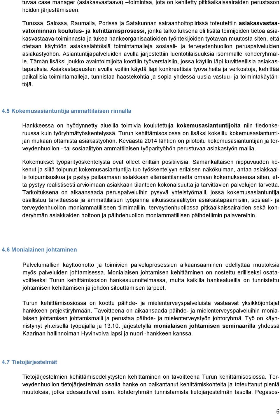 asiakasvastaava-toiminnasta ja tukea hankeorganisaatioiden työntekijöiden työtavan muutosta siten, että otetaan käyttöön asiakaslähtöisiä toimintamalleja sosiaali- ja terveydenhuollon