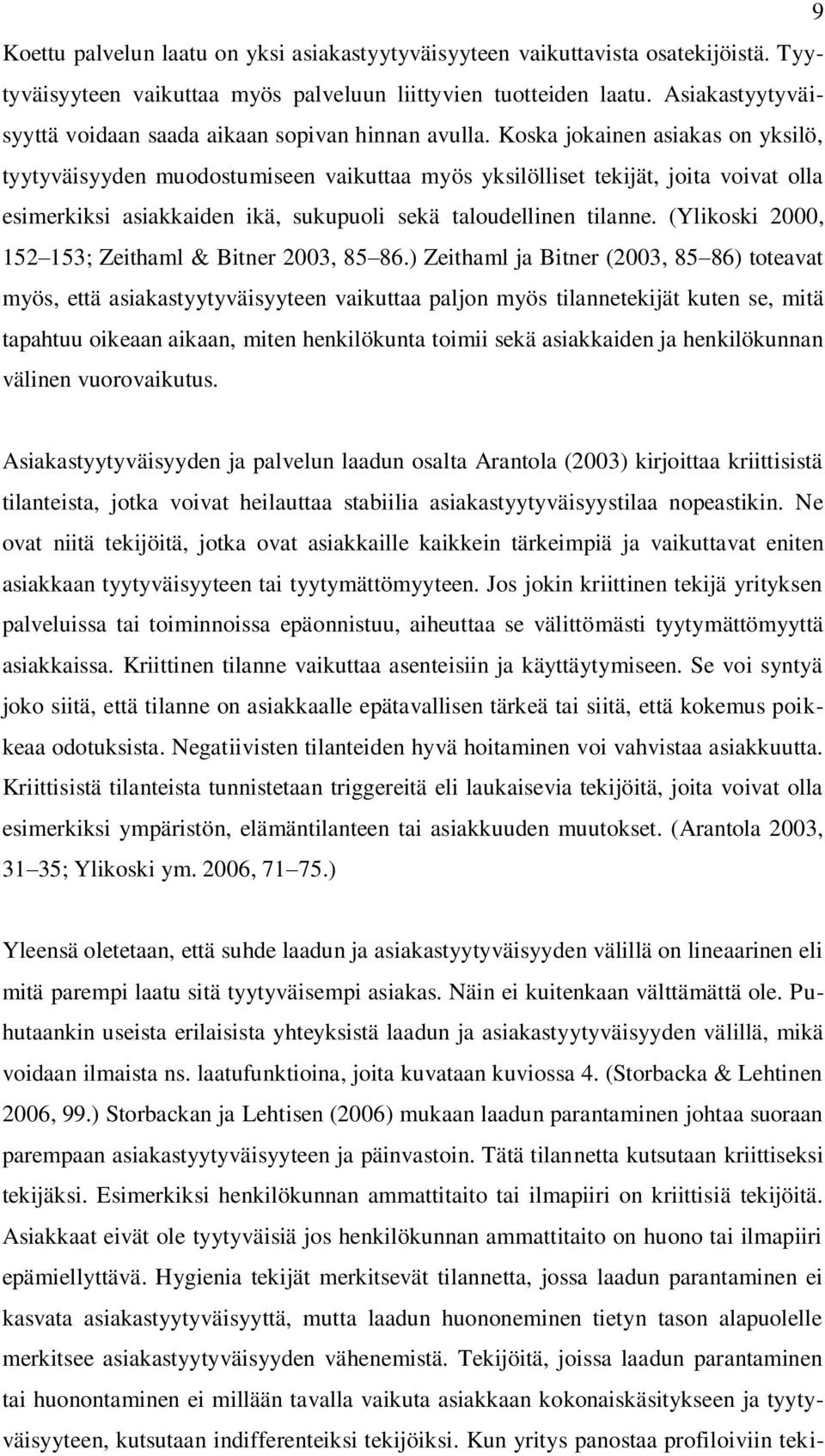 Koska jokainen asiakas on yksilö, tyytyväisyyden muodostumiseen vaikuttaa myös yksilölliset tekijät, joita voivat olla esimerkiksi asiakkaiden ikä, sukupuoli sekä taloudellinen tilanne.