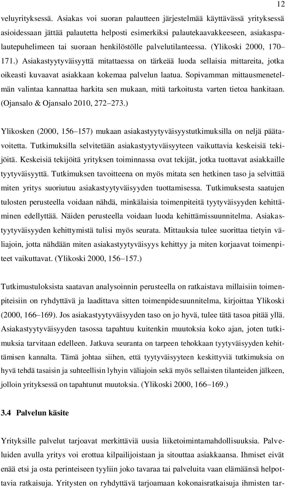 palvelutilanteessa. (Ylikoski 2000, 170 171.) Asiakastyytyväisyyttä mitattaessa on tärkeää luoda sellaisia mittareita, jotka oikeasti kuvaavat asiakkaan kokemaa palvelun laatua.