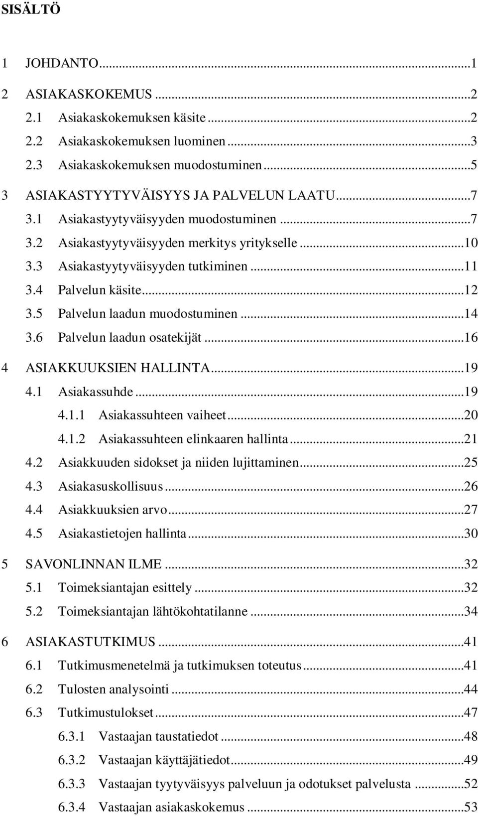 6 Palvelun laadun osatekijät...16 4 ASIAKKUUKSIEN HALLINTA...19 4.1 Asiakassuhde...19 4.1.1 Asiakassuhteen vaiheet...20 4.1.2 Asiakassuhteen elinkaaren hallinta...21 4.