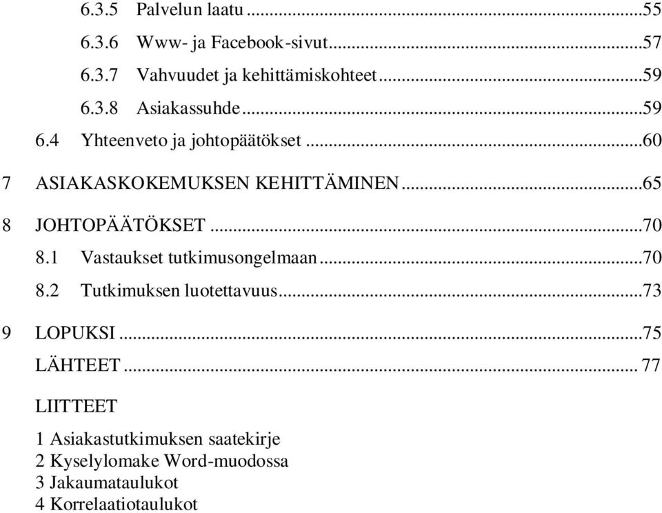 1 Vastaukset tutkimusongelmaan...70 8.2 Tutkimuksen luotettavuus...73 9 LOPUKSI...75 LÄHTEET.