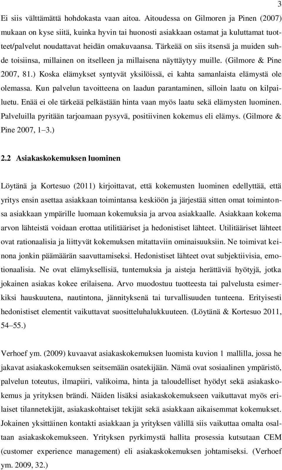 Tärkeää on siis itsensä ja muiden suhde toisiinsa, millainen on itselleen ja millaisena näyttäytyy muille. (Gilmore & Pine 2007, 81.