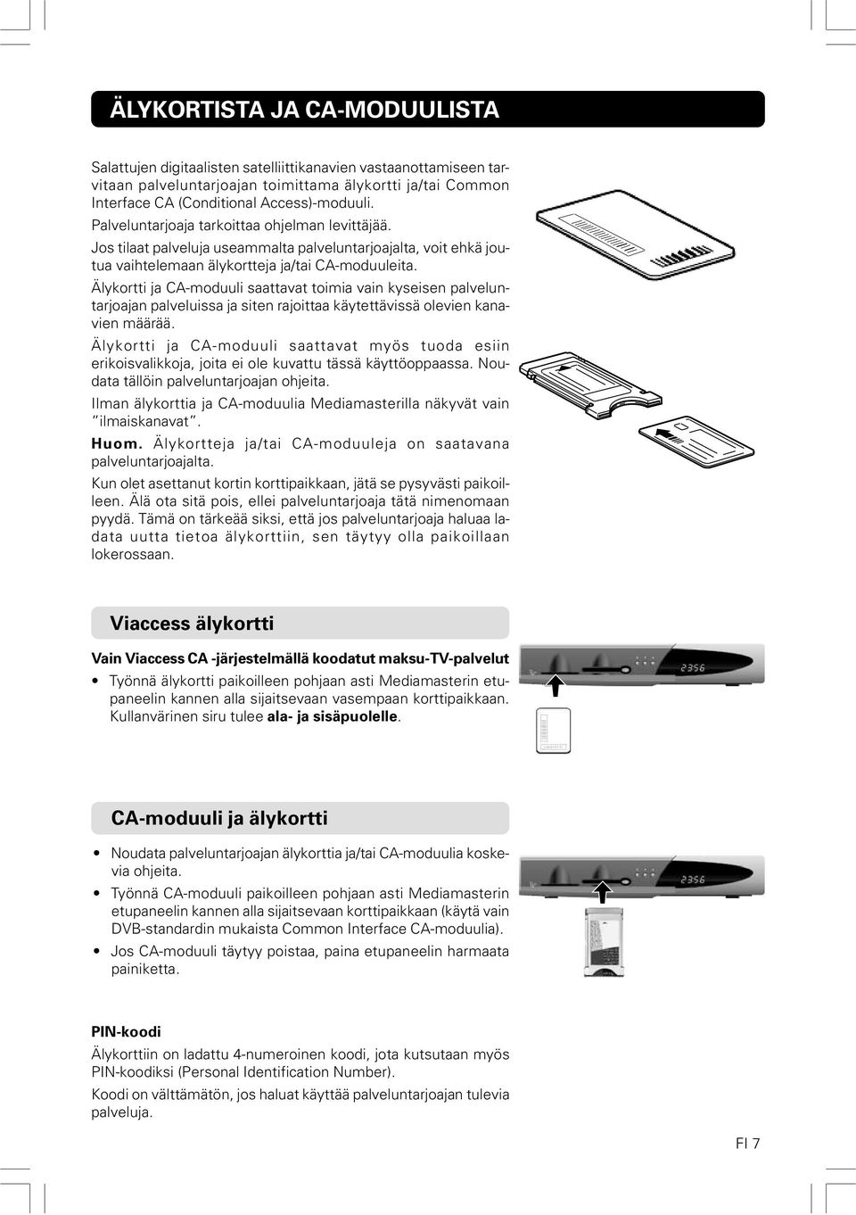 Älykortti ja CA-moduuli saattavat toimia vain kyseisen palveluntarjoajan palveluissa ja siten rajoittaa käytettävissä olevien kanavien määrää.