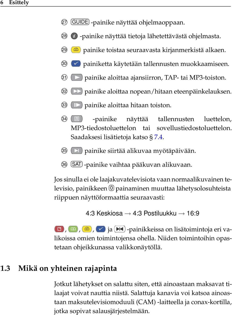 34 -painike näyttää tallennusten luettelon, MP3-tiedostoluettelon tai sovellustiedostoluettelon. Saadaksesi lisätietoja katso 7.4. 35 painike siirtää alikuvaa myötäpäivään.