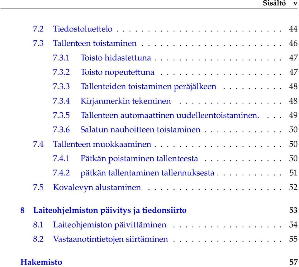 4 Tallenteen muokkaaminen..................... 50 7.4.1 Pätkän poistaminen tallenteesta............. 50 7.4.2 pätkän tallentaminen tallennuksesta........... 51 7.5 Kovalevyn alustaminen.