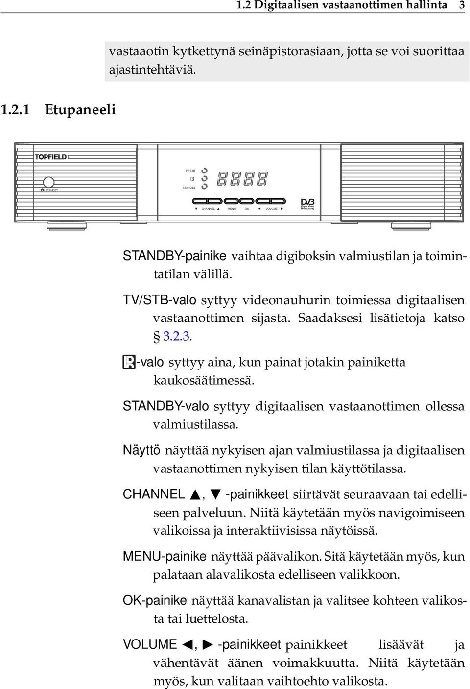 STANDBY-valo syttyy digitaalisen vastaanottimen ollessa valmiustilassa. Näyttö näyttää nykyisen ajan valmiustilassa ja digitaalisen vastaanottimen nykyisen tilan käyttötilassa.