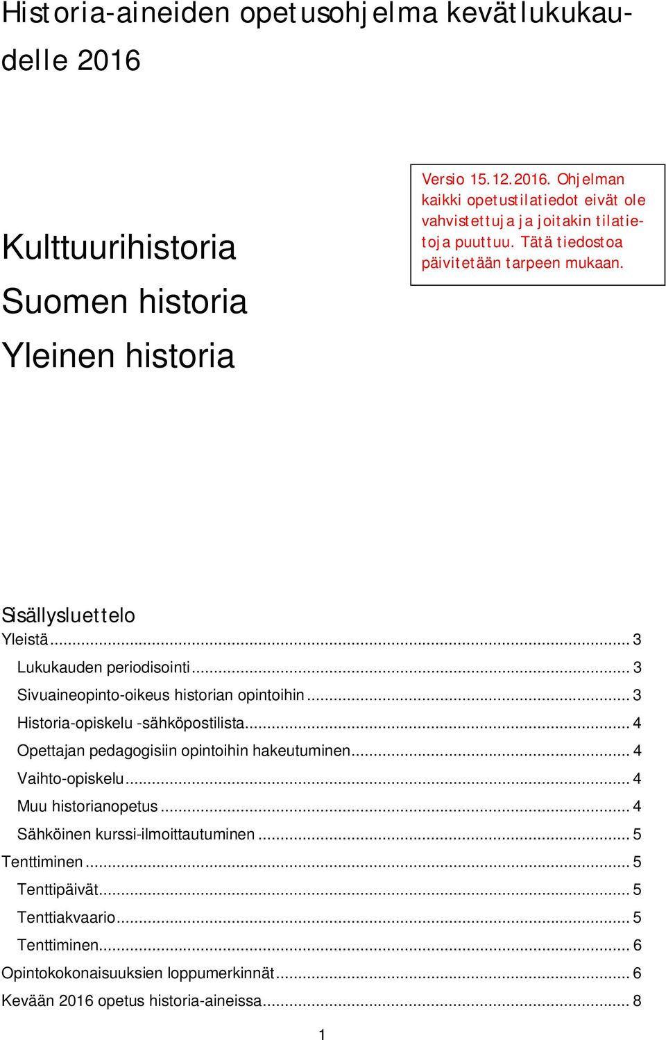 .. 3 Historia-opiskelu -sähköpostilista... 4 Opettajan pedagogisiin opintoihin hakeutuminen... 4 Vaihto-opiskelu... 4 Muu historianopetus... 4 Sähköinen kurssi-ilmoittautuminen.