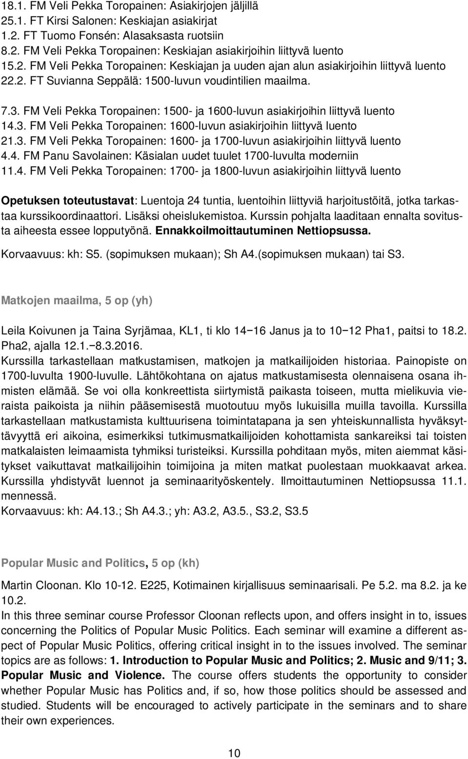 FM Veli Pekka Toropainen: 1500- ja 1600-luvun asiakirjoihin liittyvä luento 14.3. FM Veli Pekka Toropainen: 1600-luvun asiakirjoihin liittyvä luento 21.3. FM Veli Pekka Toropainen: 1600- ja 1700-luvun asiakirjoihin liittyvä luento 4.