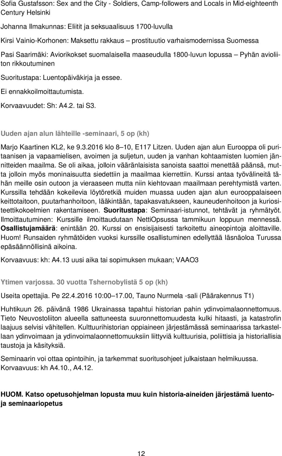 Ei ennakkoilmoittautumista. Korvaavuudet: Sh: A4.2. tai S3. Uuden ajan alun lähteille -seminaari, 5 op (kh) Marjo Kaartinen KL2, ke 9.3.2016 klo 8 10, E117 Litzen.