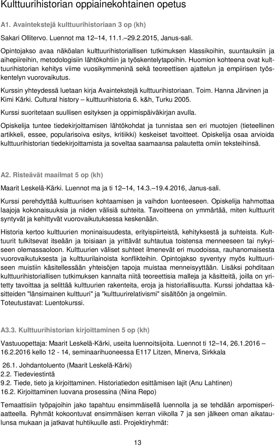 Huomion kohteena ovat kulttuurihistorian kehitys viime vuosikymmeninä sekä teoreettisen ajattelun ja empiirisen työskentelyn vuorovaikutus.