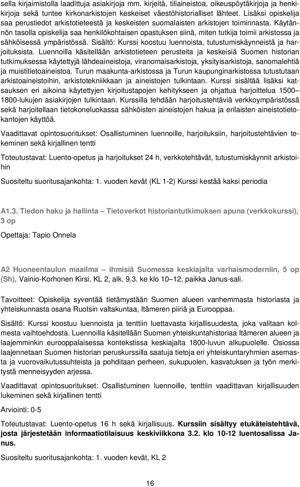 Käytännön tasolla opiskelija saa henkilökohtaisen opastuksen siinä, miten tutkija toimii arkistossa ja sähköisessä ympäristössä.