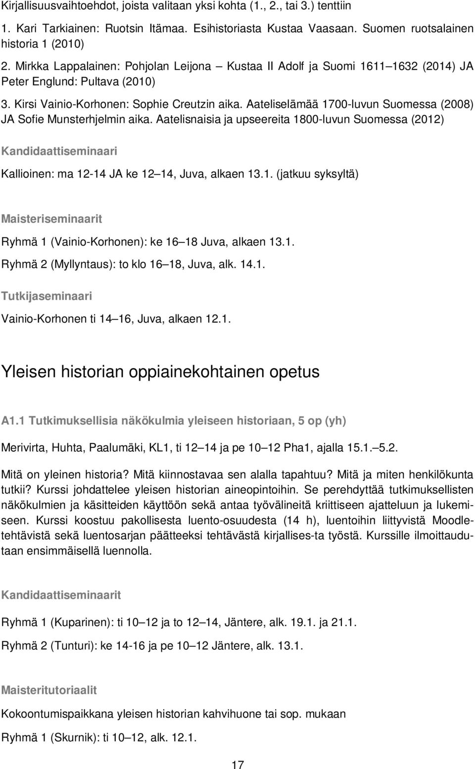 Aateliselämää 1700-luvun Suomessa (2008) JA Sofie Munsterhjelmin aika. Aatelisnaisia ja upseereita 1800-luvun Suomessa (2012) Kandidaattiseminaari Kallioinen: ma 12-14 JA ke 12 14, Juva, alkaen 13.1. (jatkuu syksyltä) Maisteriseminaarit Ryhmä 1 (Vainio-Korhonen): ke 16 18 Juva, alkaen 13.