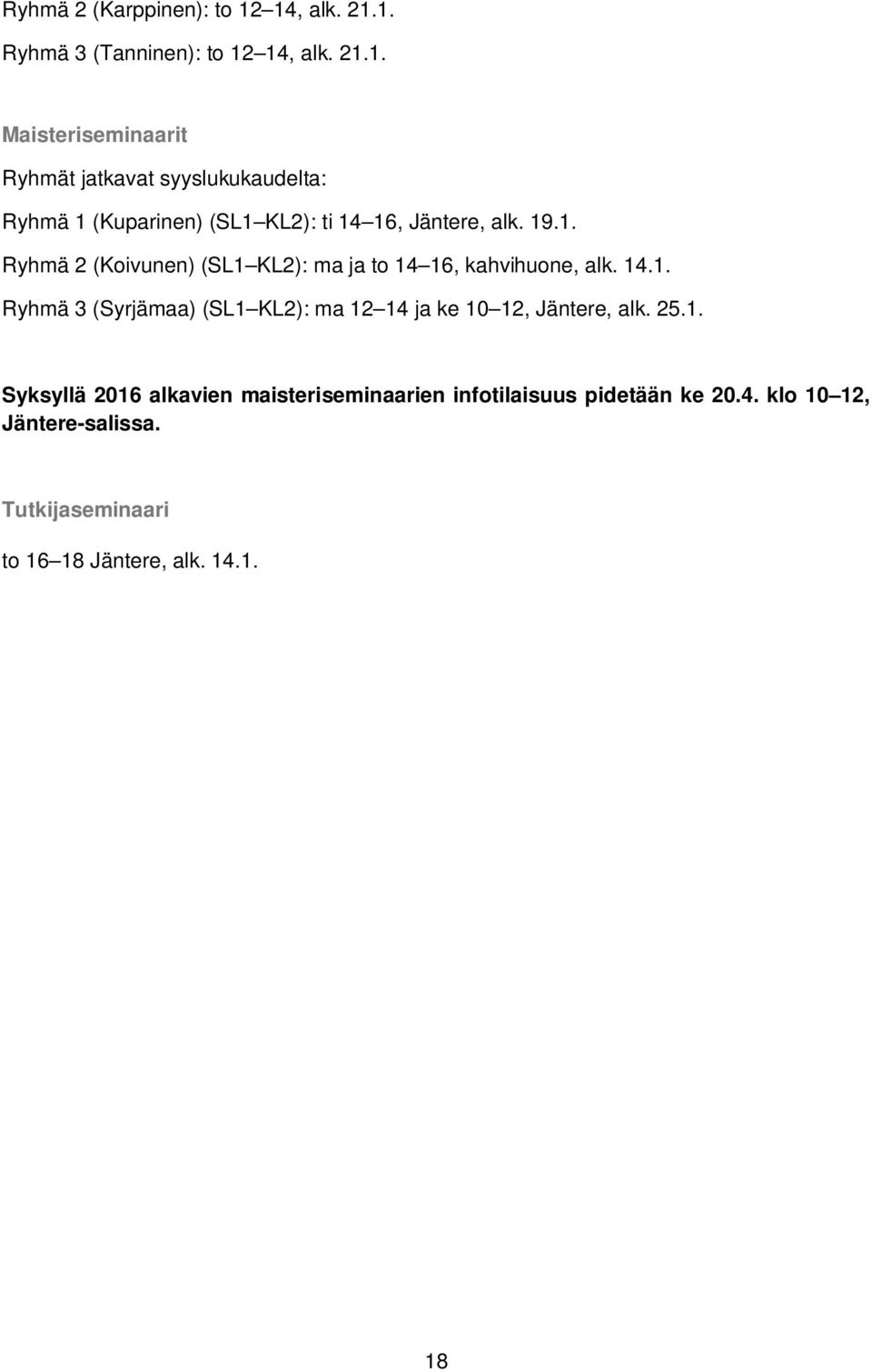 19.1. Ryhmä 2 (Koivunen) (SL1 KL2): ma ja to 14 16, kahvihuone, alk. 14.1. Ryhmä 3 (Syrjämaa) (SL1 KL2): ma 12 14 ja ke 10 12, Jäntere, alk.
