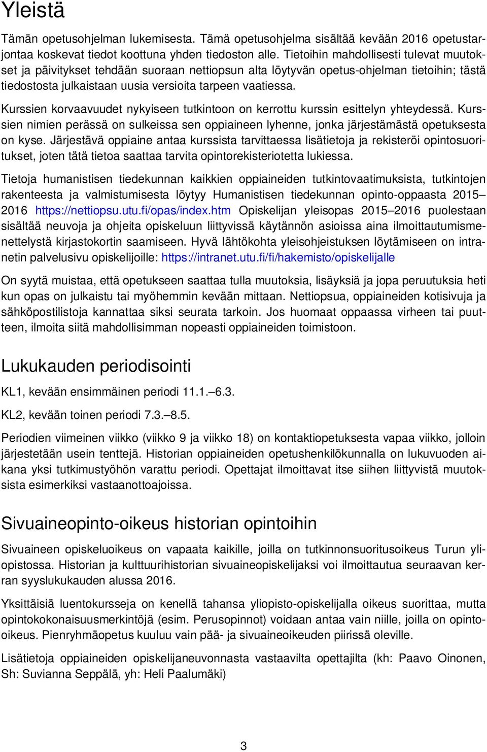 Kurssien korvaavuudet nykyiseen tutkintoon on kerrottu kurssin esittelyn yhteydessä. Kurssien nimien perässä on sulkeissa sen oppiaineen lyhenne, jonka järjestämästä opetuksesta on kyse.