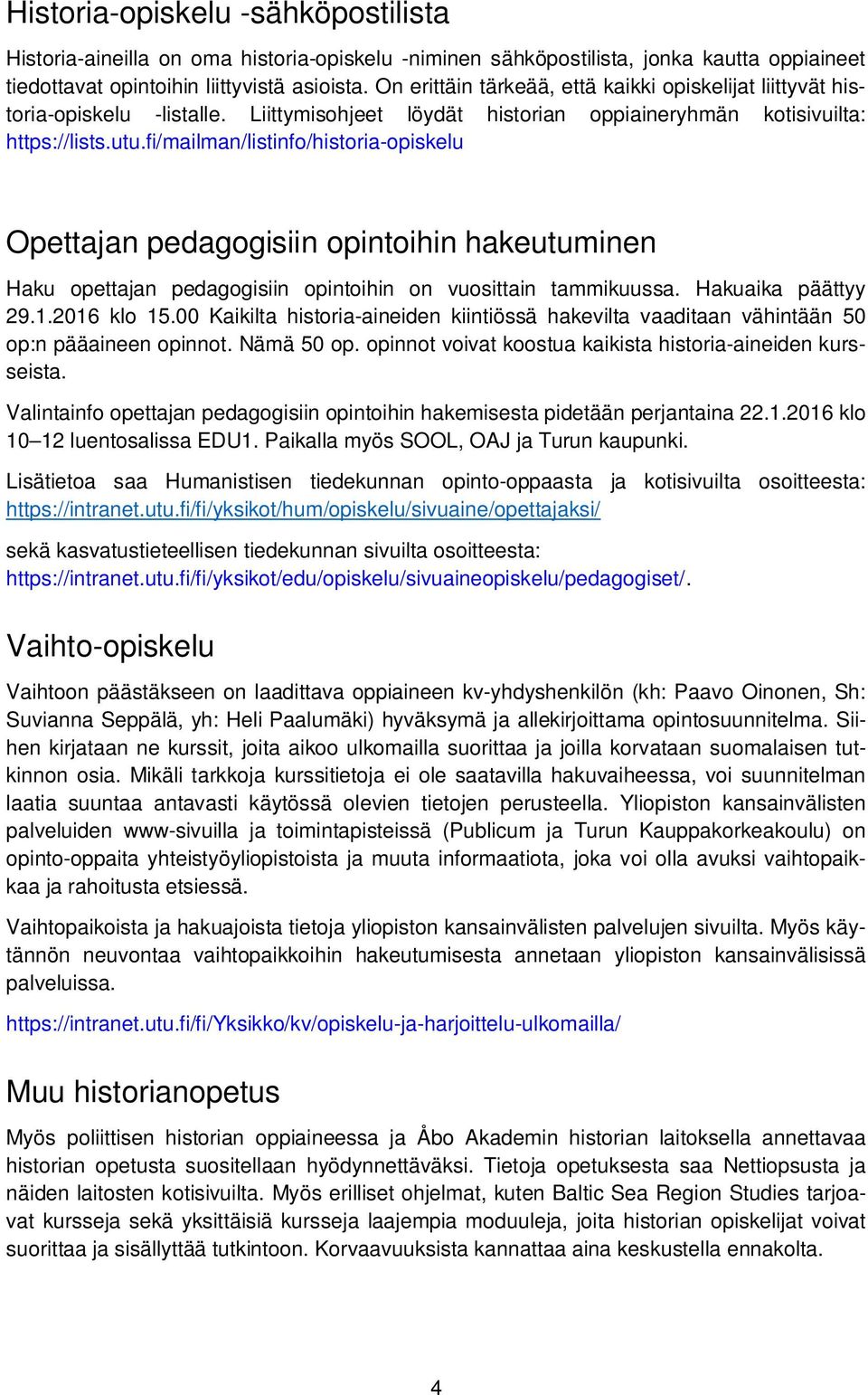 fi/mailman/listinfo/historia-opiskelu Opettajan pedagogisiin opintoihin hakeutuminen Haku opettajan pedagogisiin opintoihin on vuosittain tammikuussa. Hakuaika päättyy 29.1.2016 klo 15.