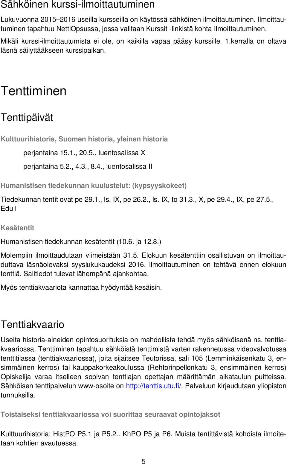 kerralla on oltava läsnä säilyttääkseen kurssipaikan. Tenttiminen Tenttipäivät Kulttuurihistoria, Suomen historia, yleinen historia perjantaina 15.1., 20.5., luentosalissa X perjantaina 5.2., 4.3., 8.