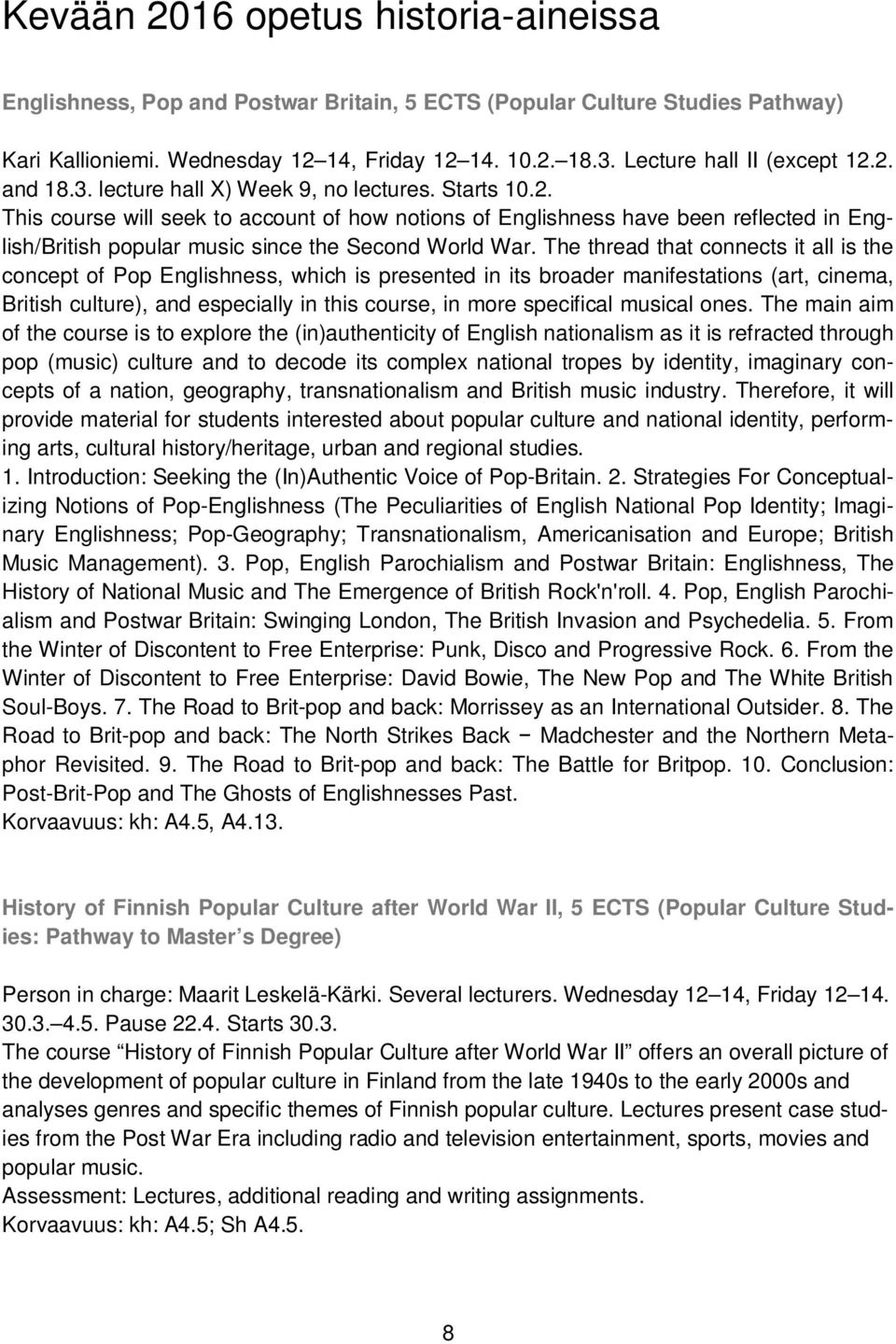 The thread that connects it all is the concept of Pop Englishness, which is presented in its broader manifestations (art, cinema, British culture), and especially in this course, in more specifical