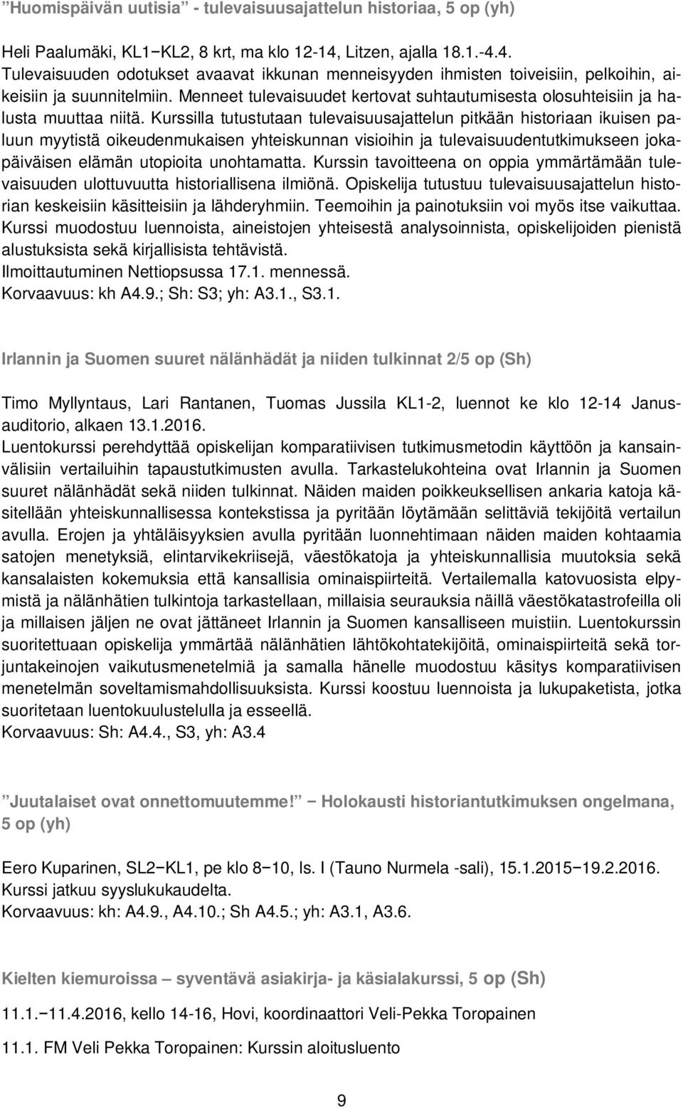 Menneet tulevaisuudet kertovat suhtautumisesta olosuhteisiin ja halusta muuttaa niitä.
