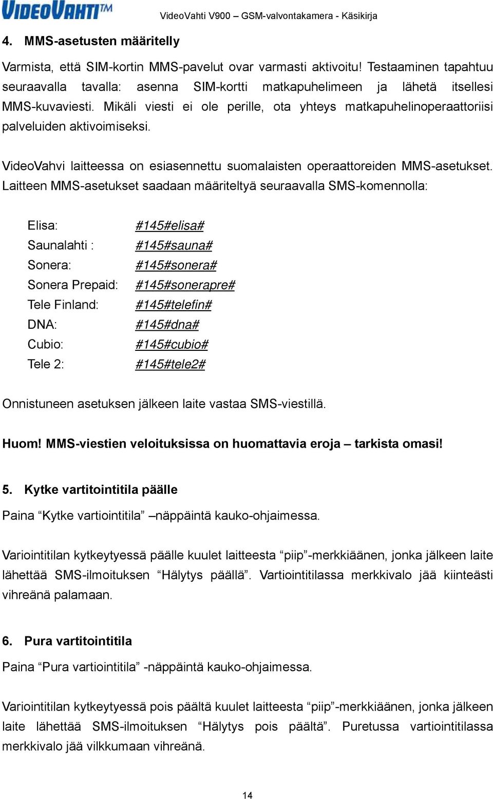 Mikäli viesti ei ole perille, ota yhteys matkapuhelinoperaattoriisi palveluiden aktivoimiseksi. VideoVahvi laitteessa on esiasennettu suomalaisten operaattoreiden MMS-asetukset.