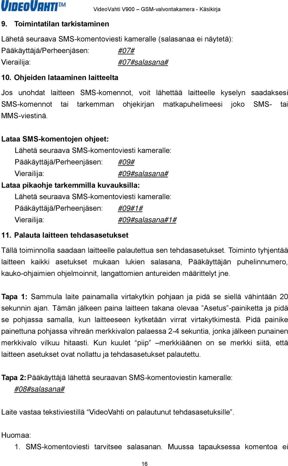 Lataa SMS-komentojen ohjeet: Lähetä seuraava SMS-komentoviesti kameralle: Pääkäyttäjä/Perheenjäsen: #09# Vierailija: #09#salasana# Lataa pikaohje tarkemmilla kuvauksilla: Lähetä seuraava