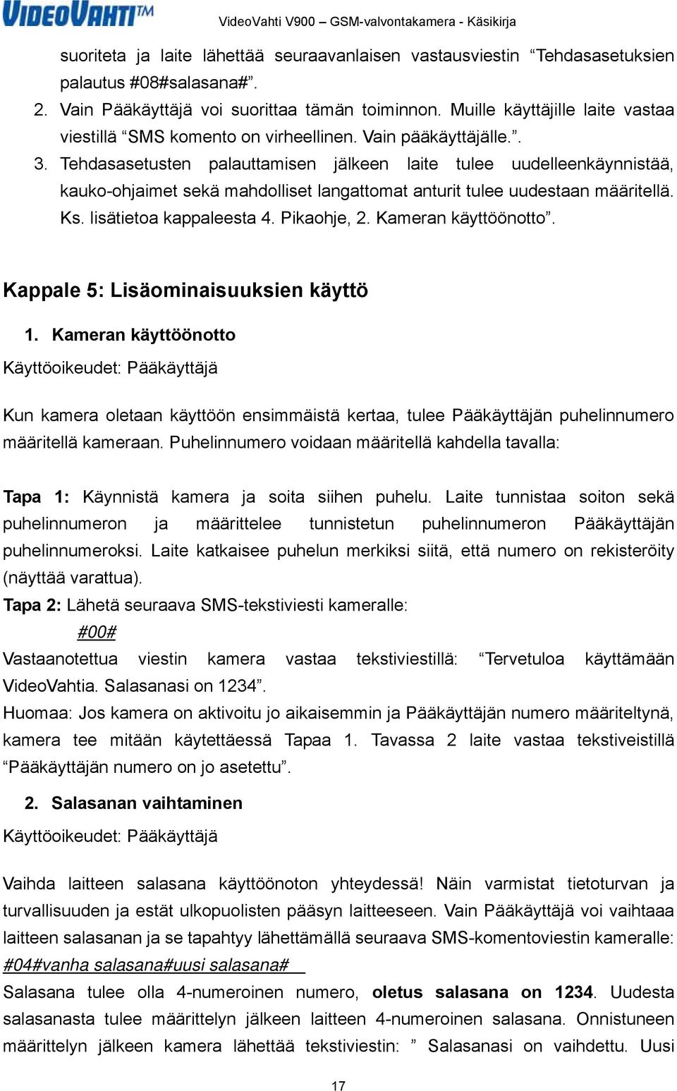 Tehdasasetusten palauttamisen jälkeen laite tulee uudelleenkäynnistää, kauko-ohjaimet sekä mahdolliset langattomat anturit tulee uudestaan määritellä. Ks. lisätietoa kappaleesta 4. Pikaohje, 2.