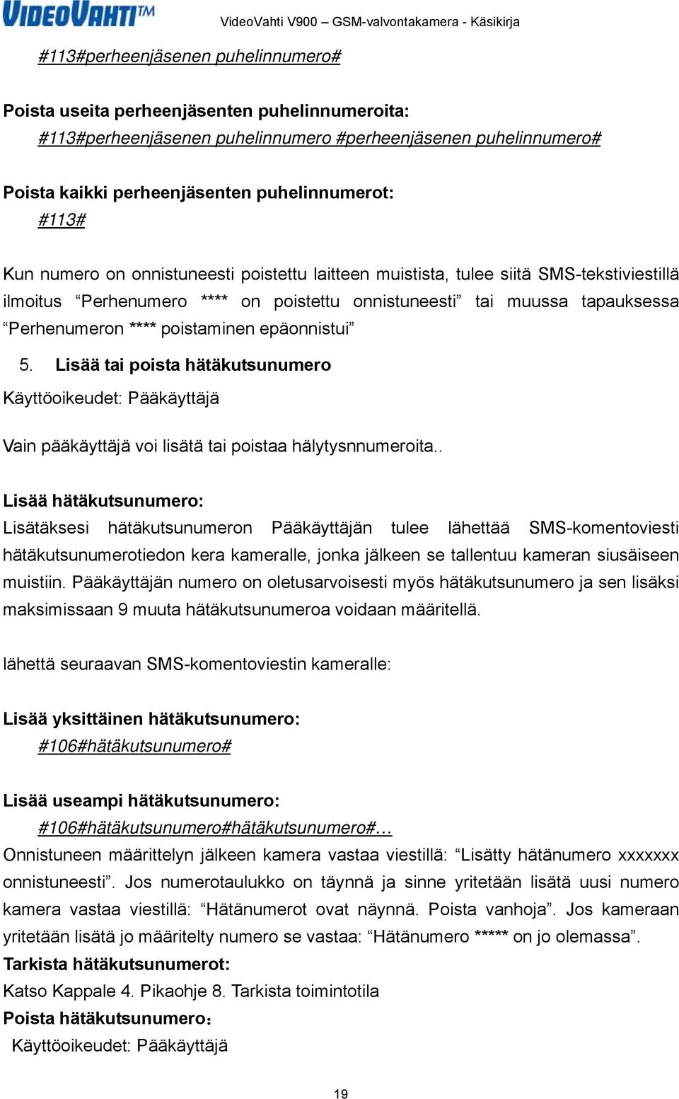 muussa tapauksessa Perhenumeron **** poistaminen epäonnistui 5. Lisää tai poista hätäkutsunumero Käyttöoikeudet: Pääkäyttäjä Vain pääkäyttäjä voi lisätä tai poistaa hälytysnnumeroita.