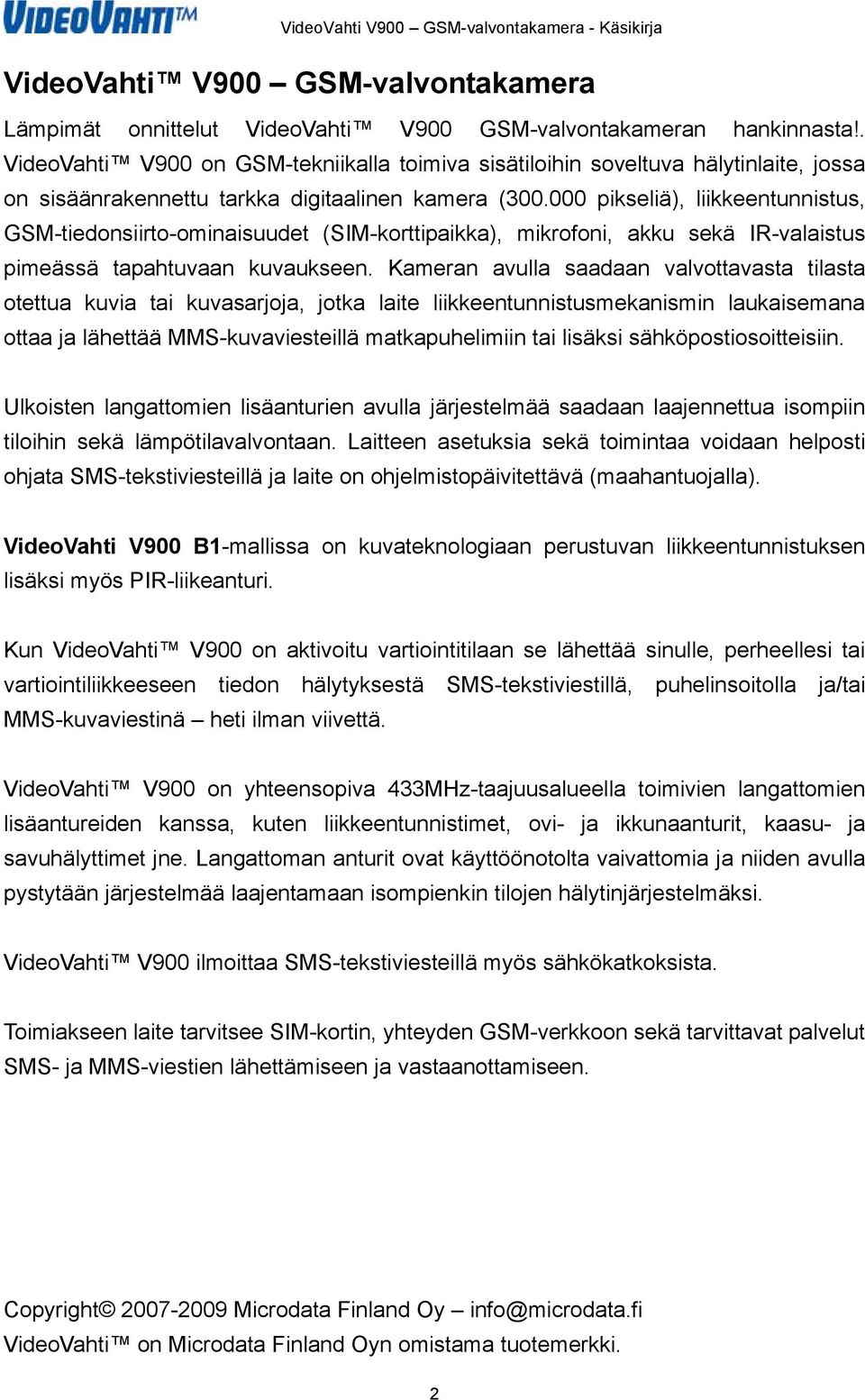 000 pikseliä), liikkeentunnistus, GSM-tiedonsiirto-ominaisuudet (SIM-korttipaikka), mikrofoni, akku sekä IR-valaistus pimeässä tapahtuvaan kuvaukseen.