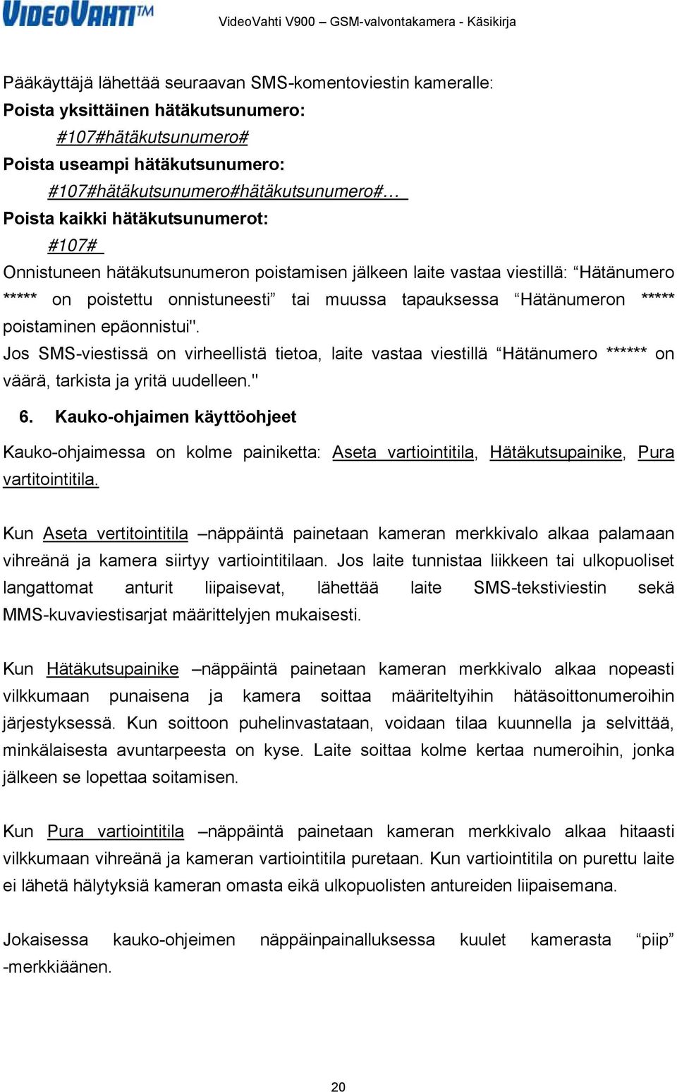 poistaminen epäonnistui". Jos SMS-viestissä on virheellistä tietoa, laite vastaa viestillä Hätänumero ****** on väärä, tarkista ja yritä uudelleen." 6.