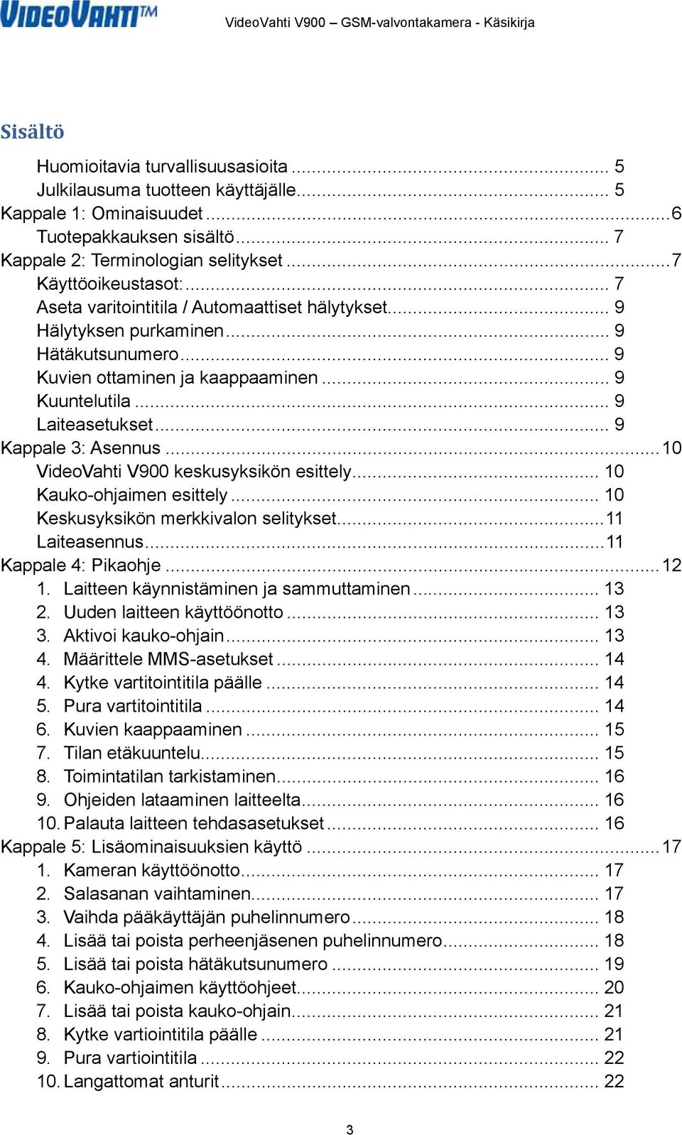 .. 9 Kappale 3: Asennus... 10 VideoVahti V900 keskusyksikön esittely... 10 Kauko-ohjaimen esittely... 10 Keskusyksikön merkkivalon selitykset... 11 Laiteasennus... 11 Kappale 4: Pikaohje... 12 1.