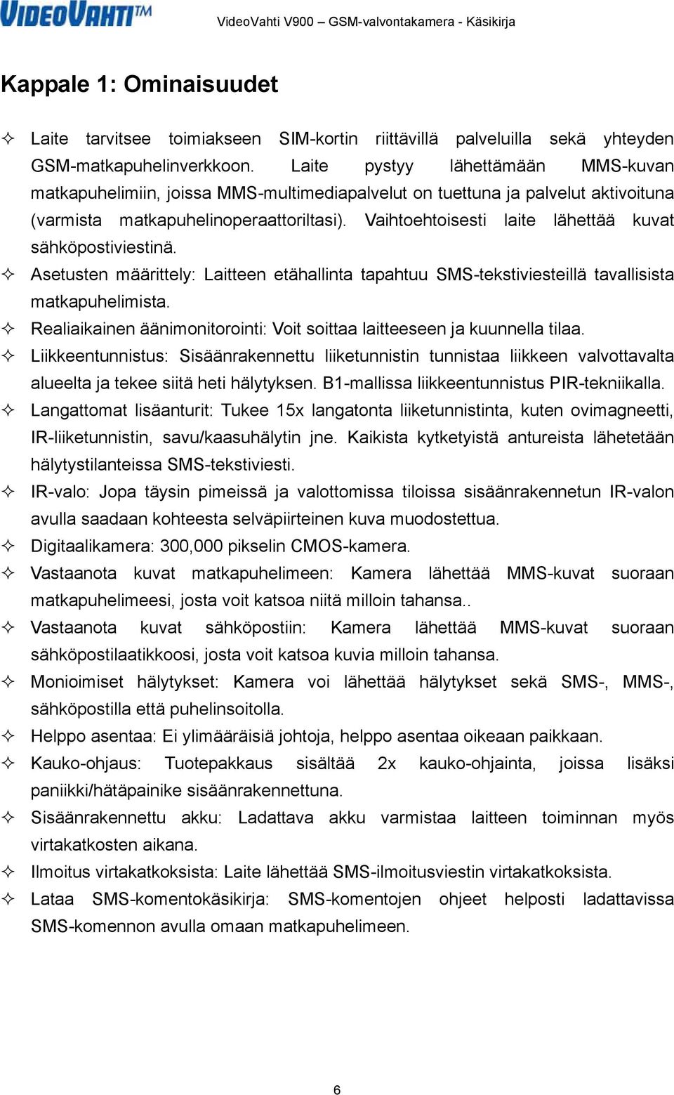 Vaihtoehtoisesti laite lähettää kuvat sähköpostiviestinä. Asetusten määrittely: Laitteen etähallinta tapahtuu SMS-tekstiviesteillä tavallisista matkapuhelimista.