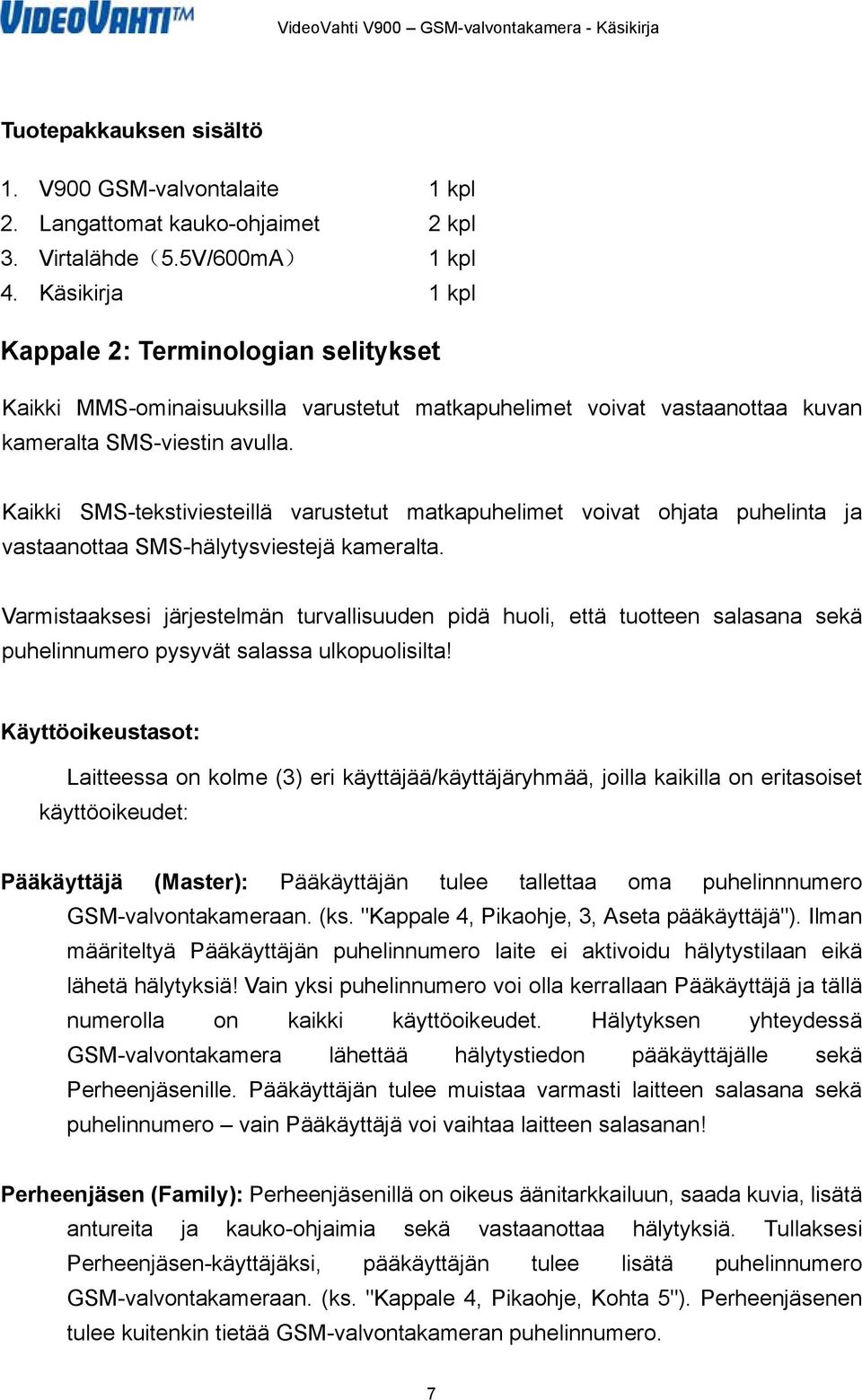 Kaikki SMS-tekstiviesteillä varustetut matkapuhelimet voivat ohjata puhelinta ja vastaanottaa SMS-hälytysviestejä kameralta.